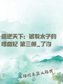 凤逆天下：银发太子的嗜血妃 第三册